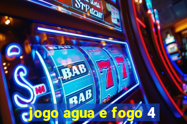 jogo agua e fogo 4